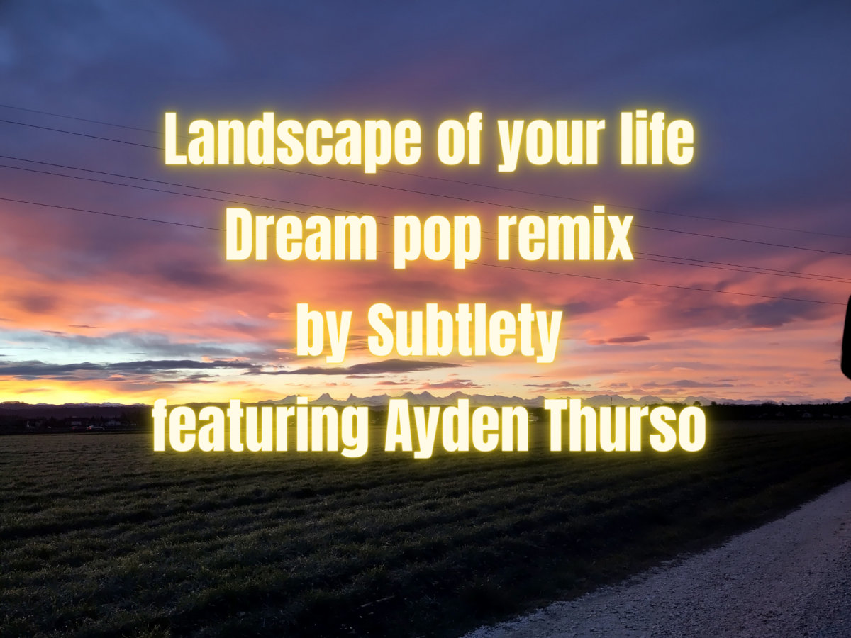 Landscape of your life dream pop remix by Subtlety featuring Ayden Thurso