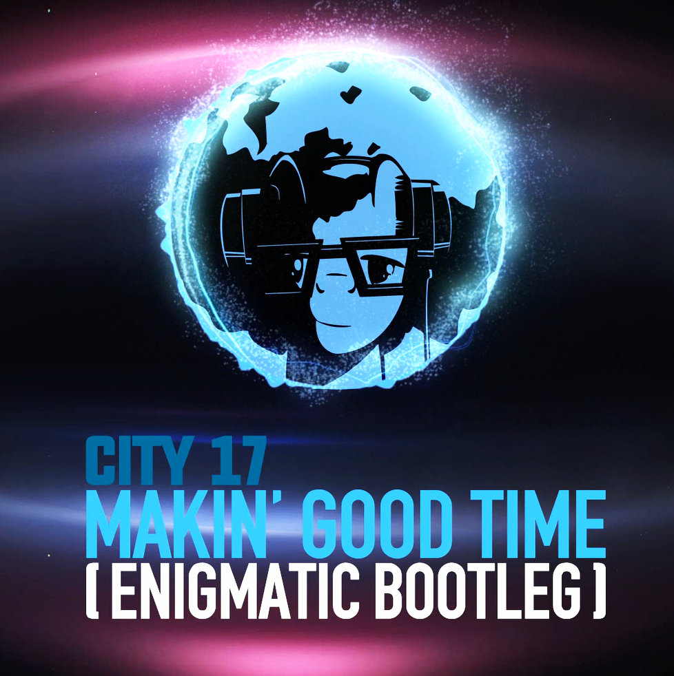 City 17 - Makin' Good Time (Enigmatic Bootleg)