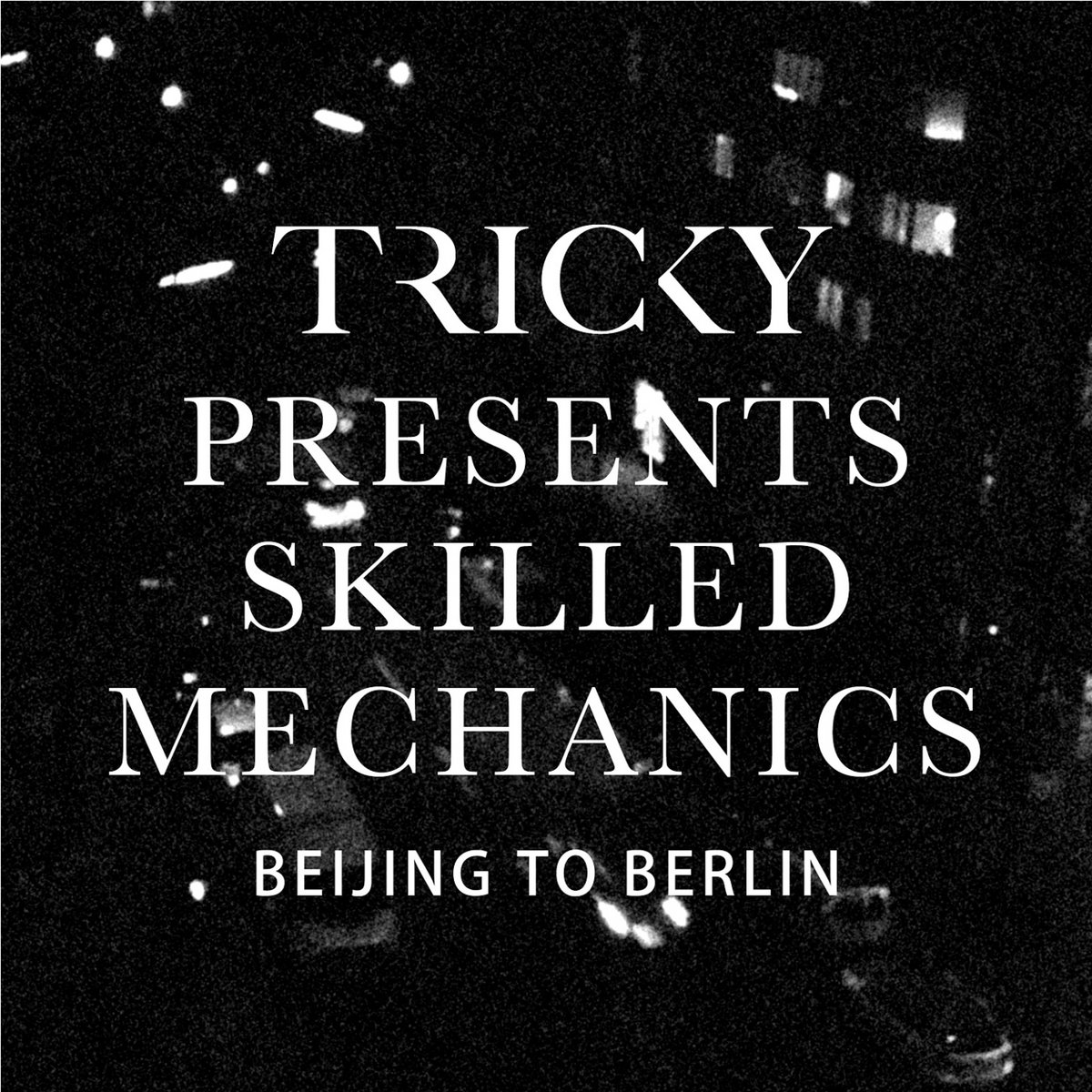 Tricky presents Skilled Mechanics: Berlin to Beijing