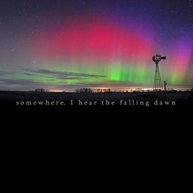 somewhere, I hear the falling dawn