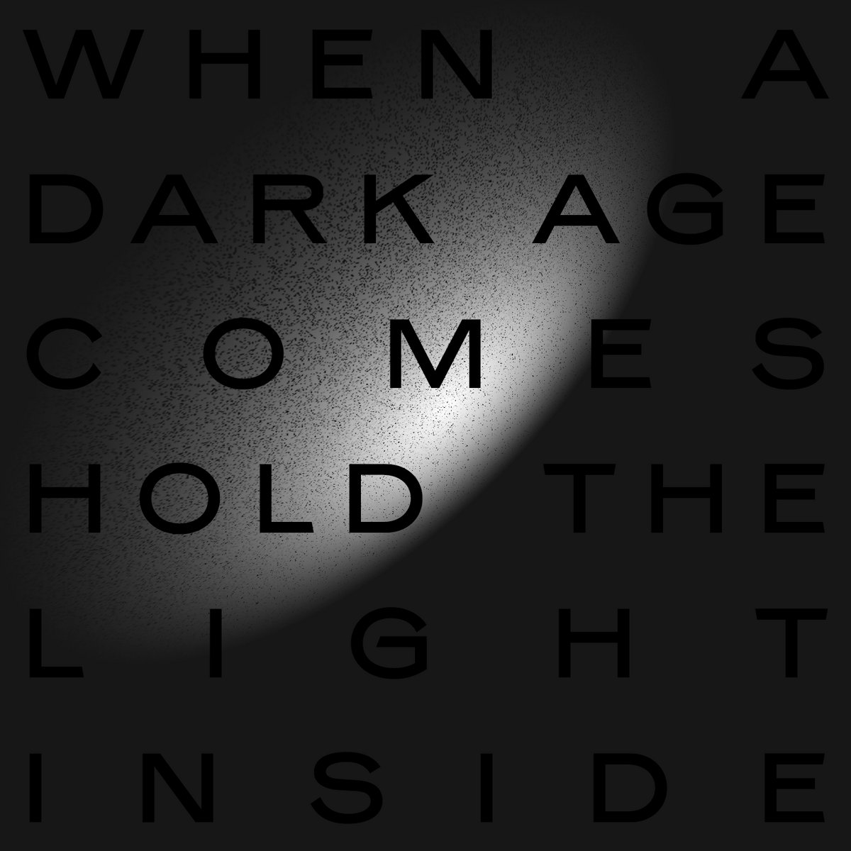 When a dark age comes, hold the light inside