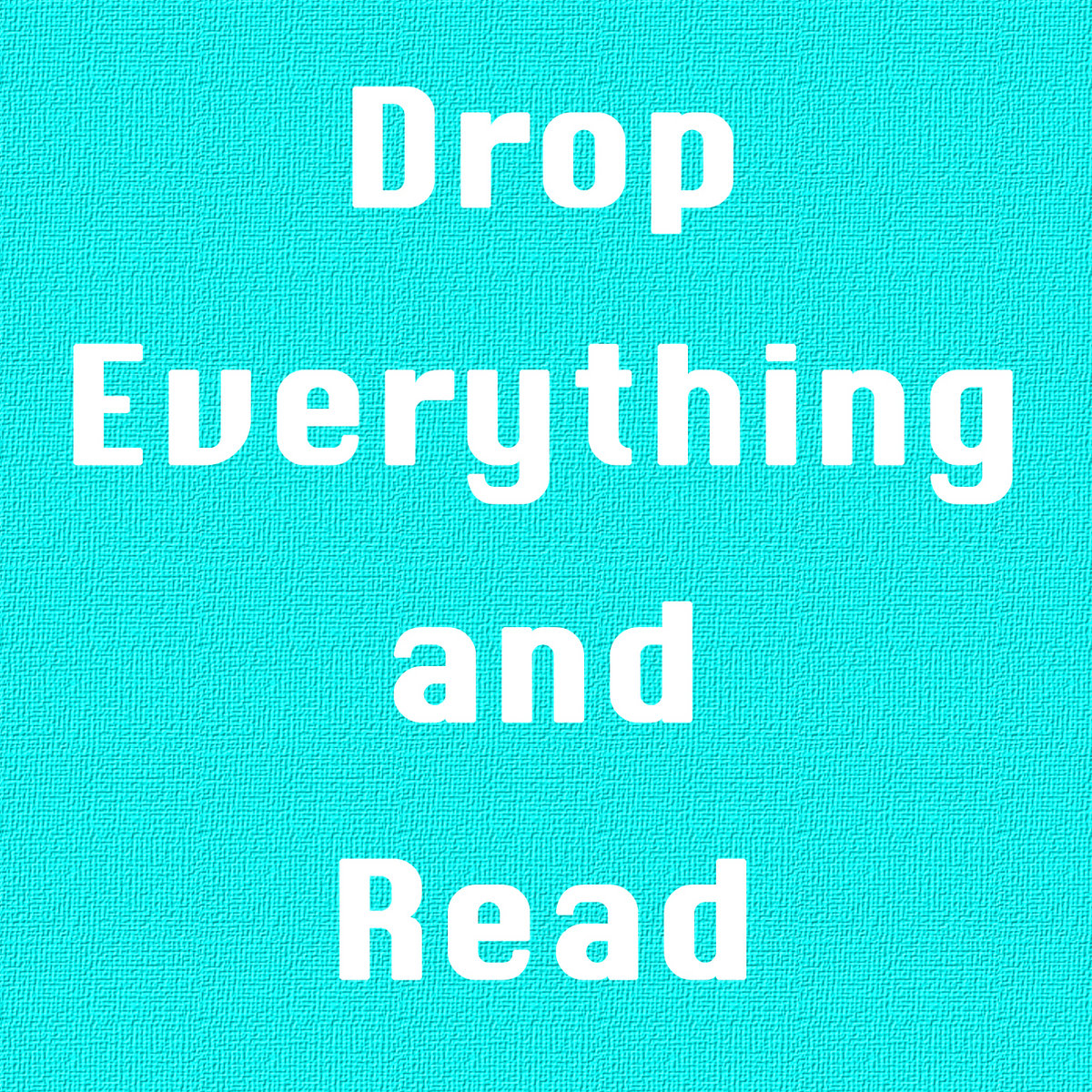 Drop Everything and Read