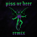 Piss or Beer (Remix)