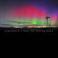 somewhere, I hear the falling dawn