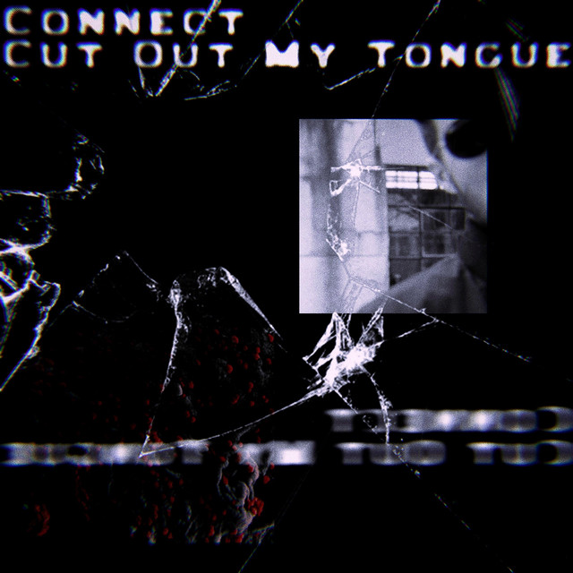 Connect / Cut Out My Tongue
