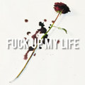 FUCK UP MY LIFE